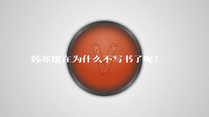 韩寒现在为什么不写书了呢？