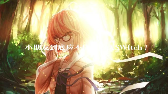 小朋友到底应不应该购买SWitch?